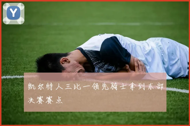 凯尔特人三比一领先骑士拿到东部决赛赛点
